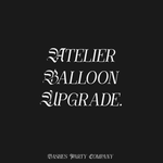 BASHES. Balloon Accessory Atelier Balloon - Upgrade Fee